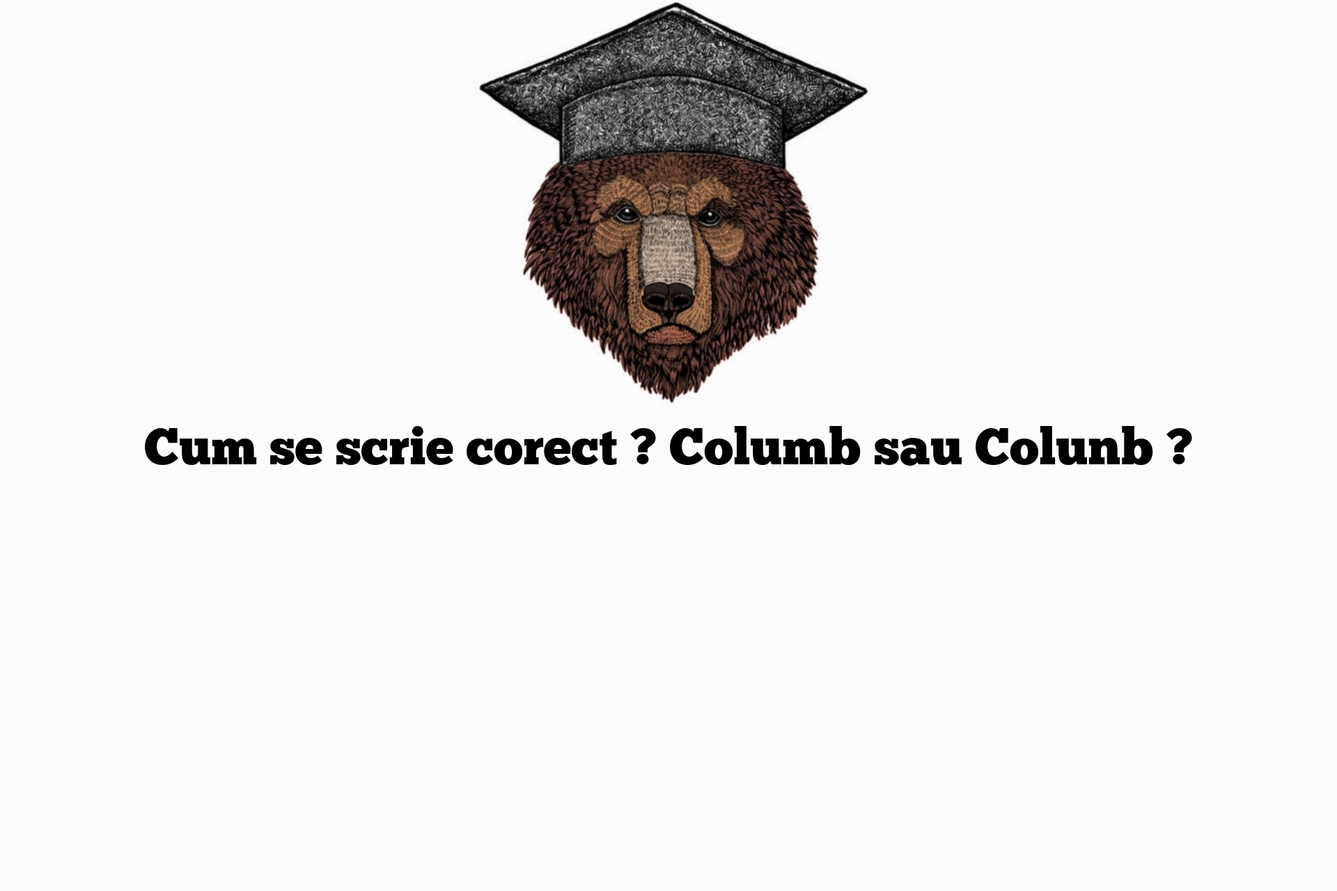 Cum se scrie corect ? Columb sau Colunb ?