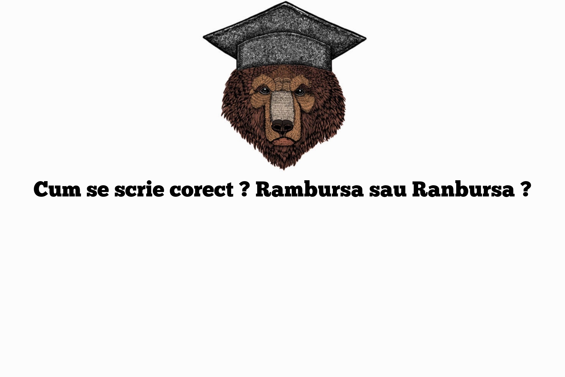 Cum se scrie corect ? Rambursa sau Ranbursa ?
