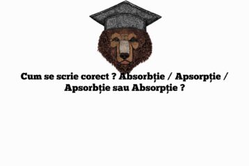 Cum se scrie corect ? Absorbție / Apsorpție / Apsorbție sau Absorpție ?