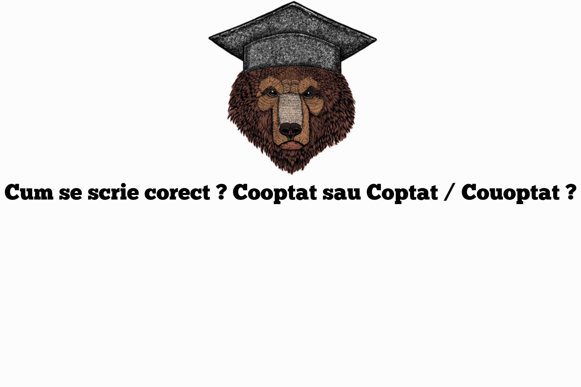 Cum se scrie corect ? Cooptat sau Coptat / Couoptat ?