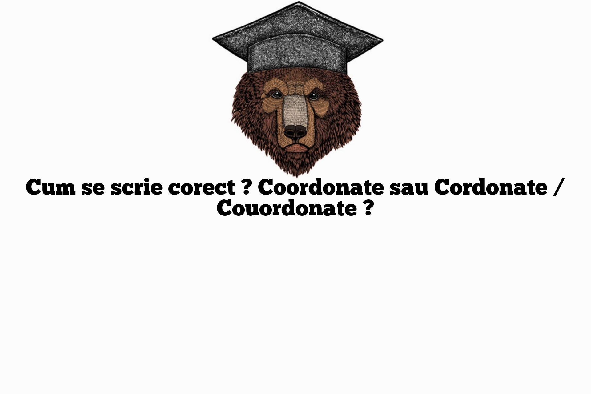 Cum se scrie corect ? Coordonate sau Cordonate / Couordonate ?