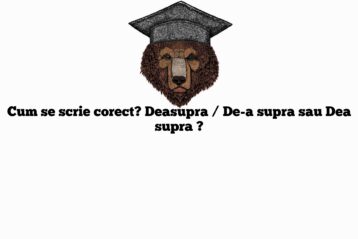 Cum se scrie corect? Deasupra / De-a supra sau Dea supra ?