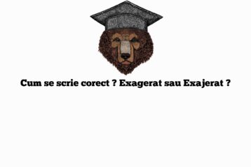 Cum se scrie corect ? Exagerat sau Exajerat ?