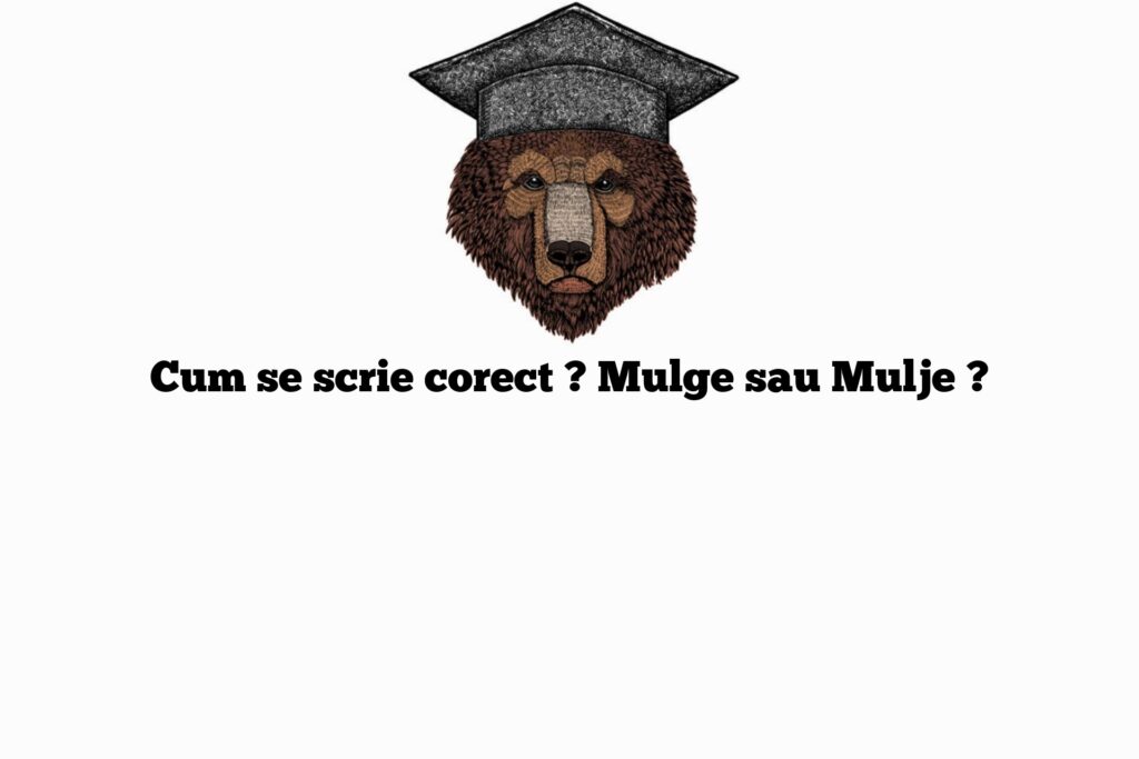 Cum se scrie corect ? Mulge sau Mulje ?