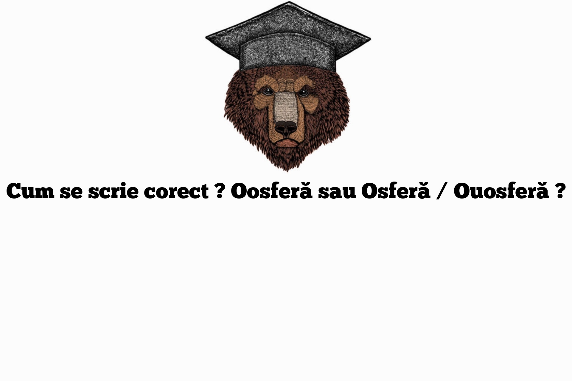 Cum se scrie corect ? Oosferă sau Osferă / Ouosferă ?