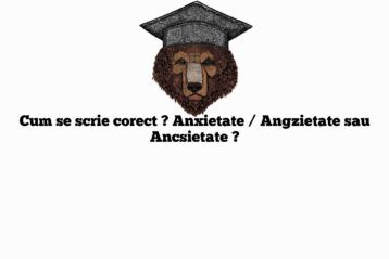 Cum se scrie corect ? Anxietate / Angzietate sau Ancsietate ?