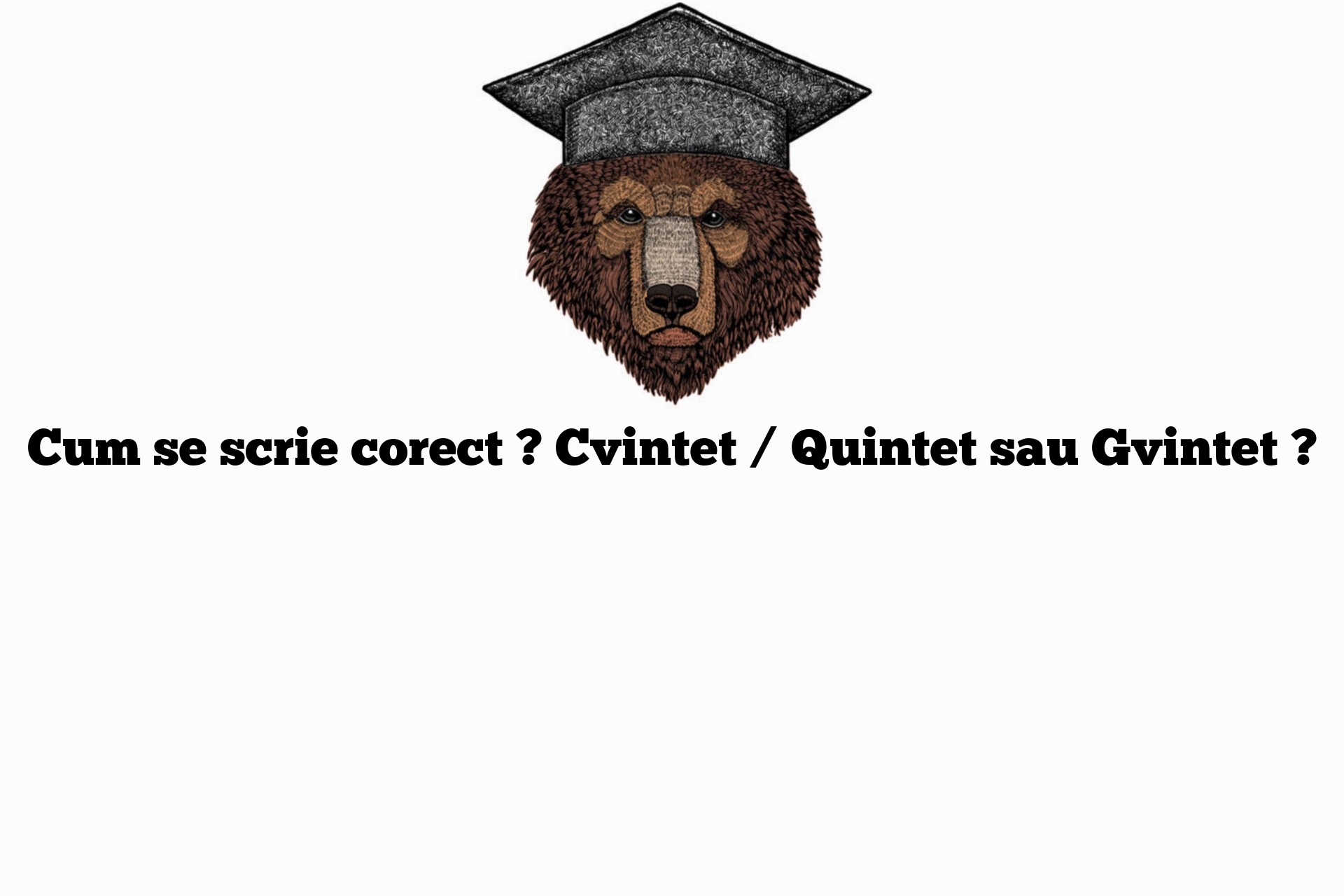 Cum se scrie corect ? Cvintet / Quintet sau Gvintet ?