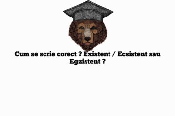 Cum se scrie corect ? Existent / Ecsistent sau Egzistent ?