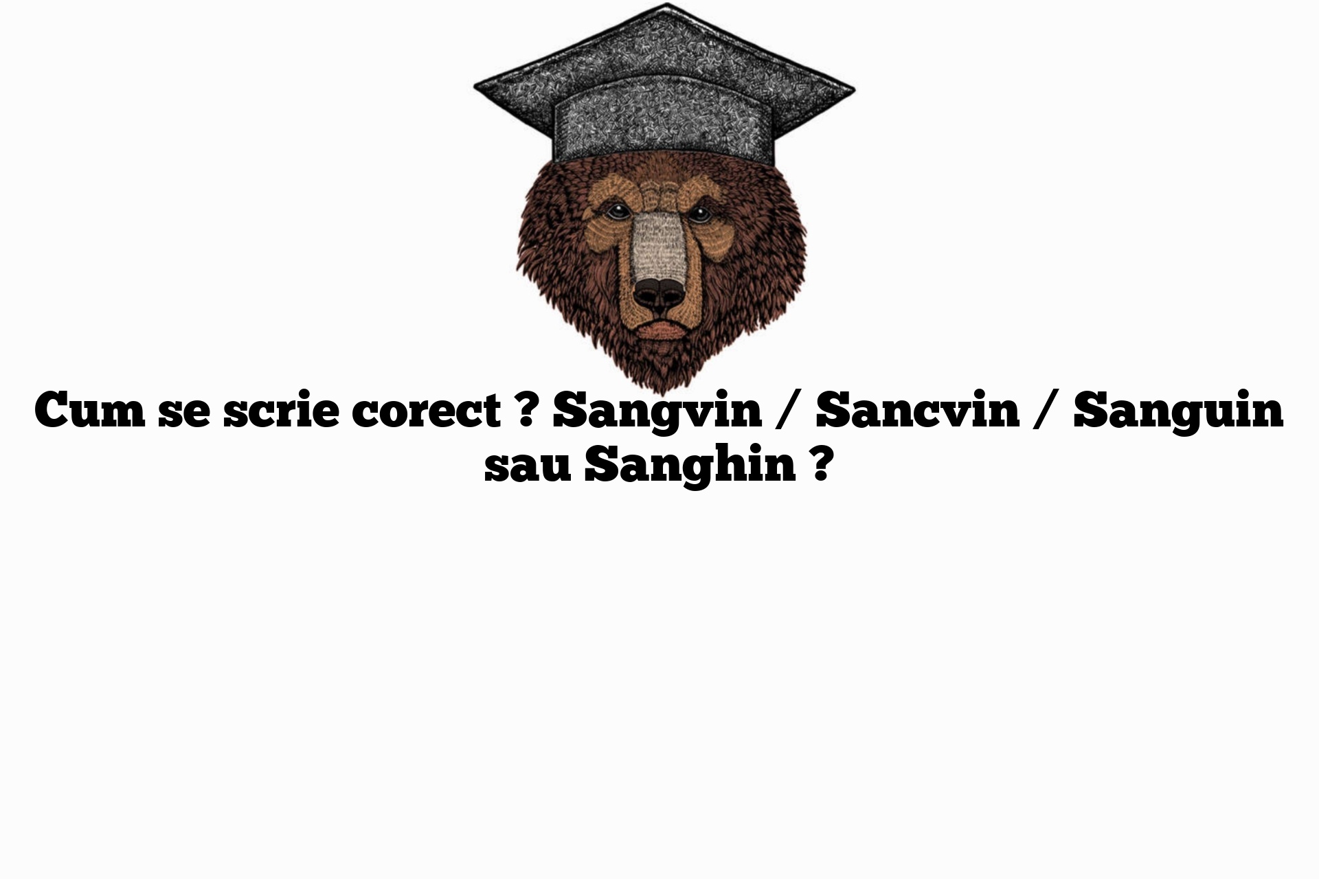 Cum se scrie corect ? Sangvin / Sancvin / Sanguin sau Sanghin ?