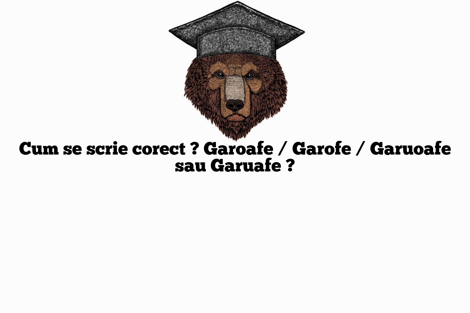 Cum se scrie corect ? Garoafe / Garofe / Garuoafe sau Garuafe ?