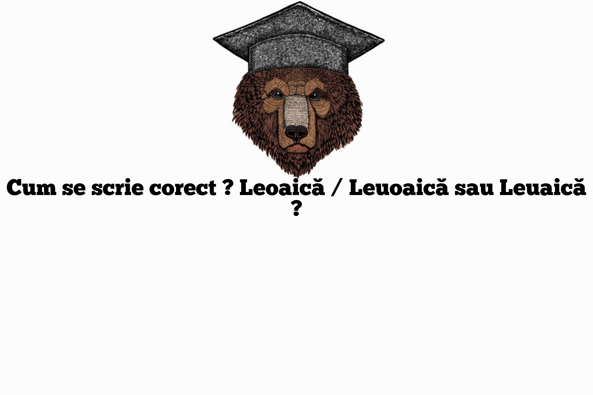 Cum se scrie corect ? Leoaică / Leuoaică sau Leuaică ?