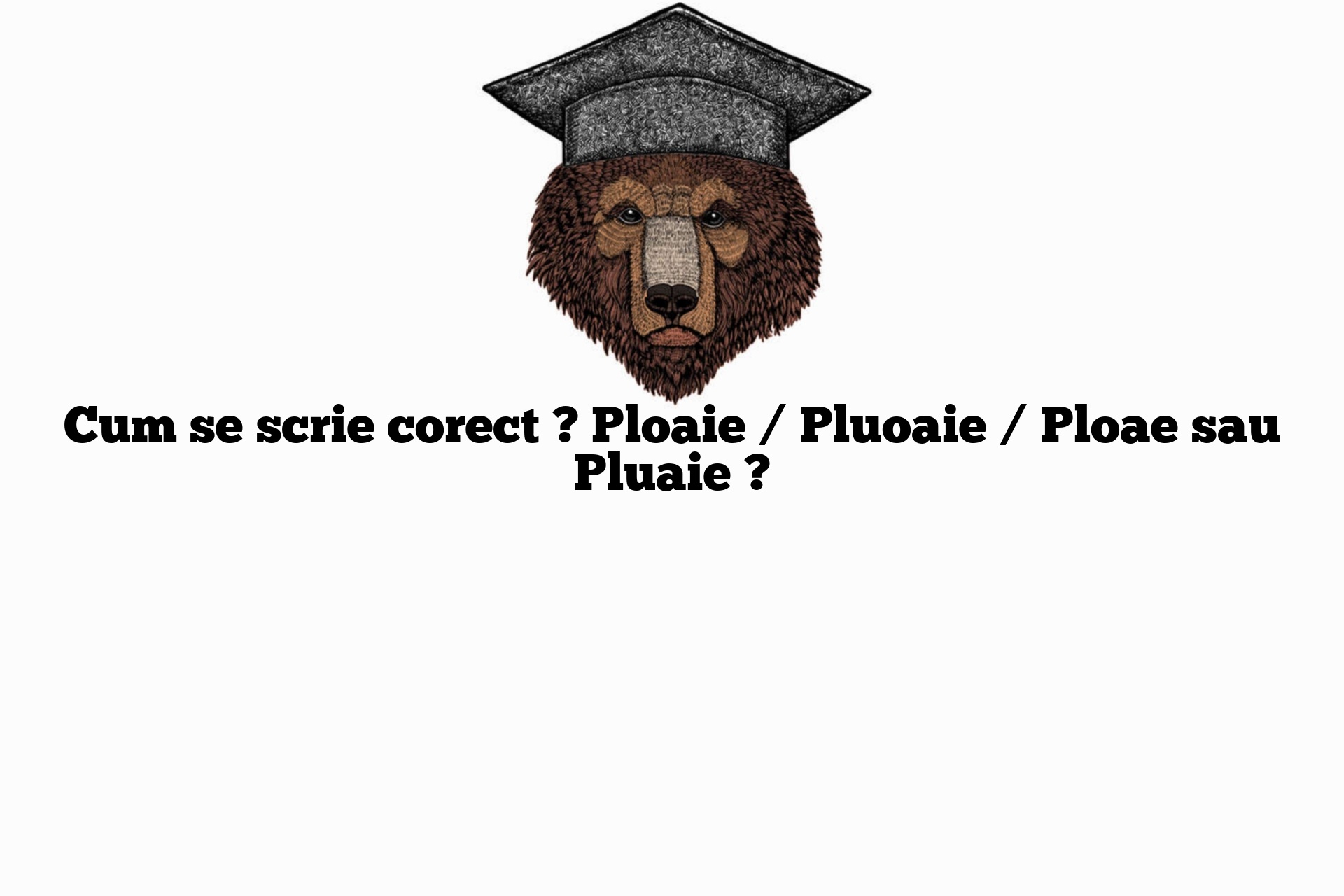 Cum se scrie corect ? Ploaie / Pluoaie / Ploae sau Pluaie ?