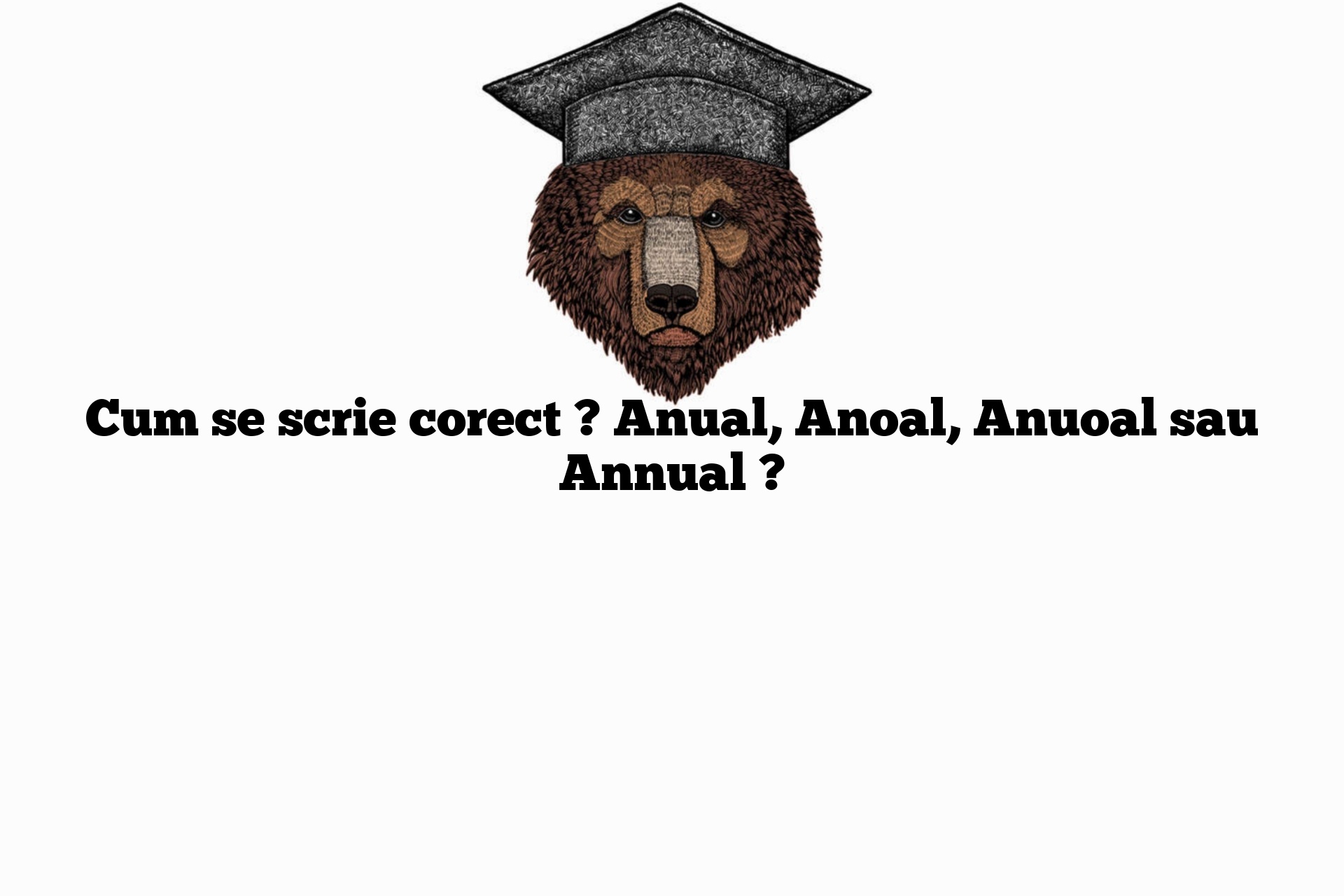 Cum se scrie corect ? Anual, Anoal, Anuoal sau Annual ?