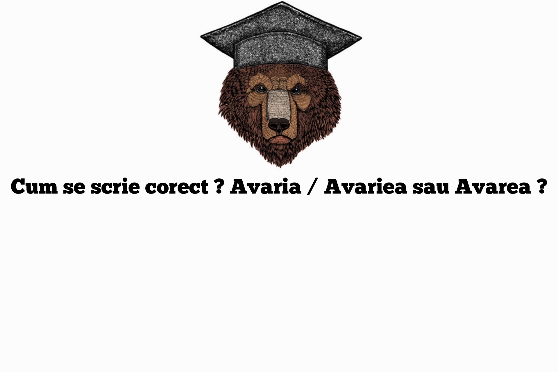 Cum se scrie corect ? Avaria / Avariea sau Avarea ?