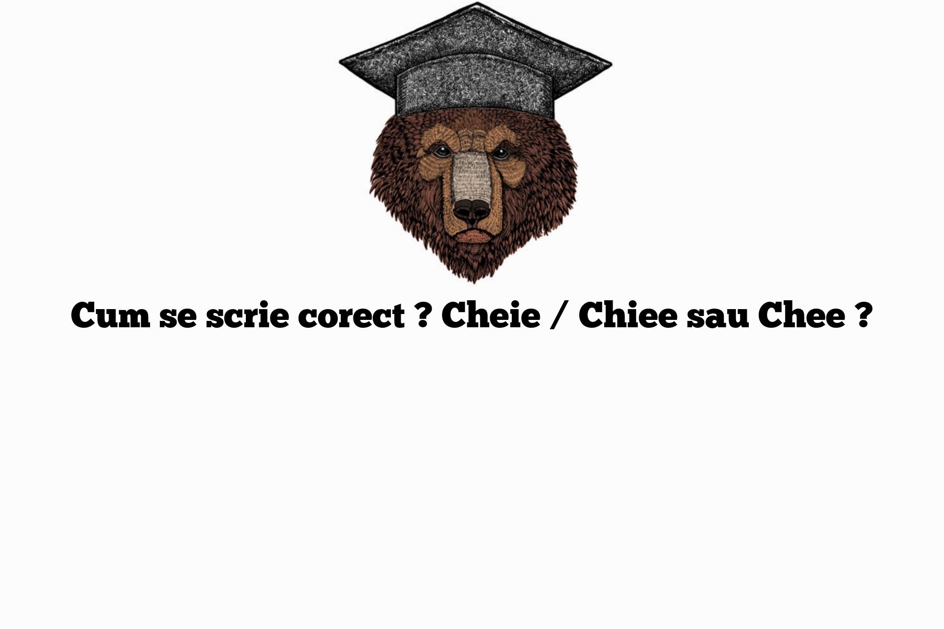 Cum se scrie corect ? Cheie / Chiee sau Chee ?