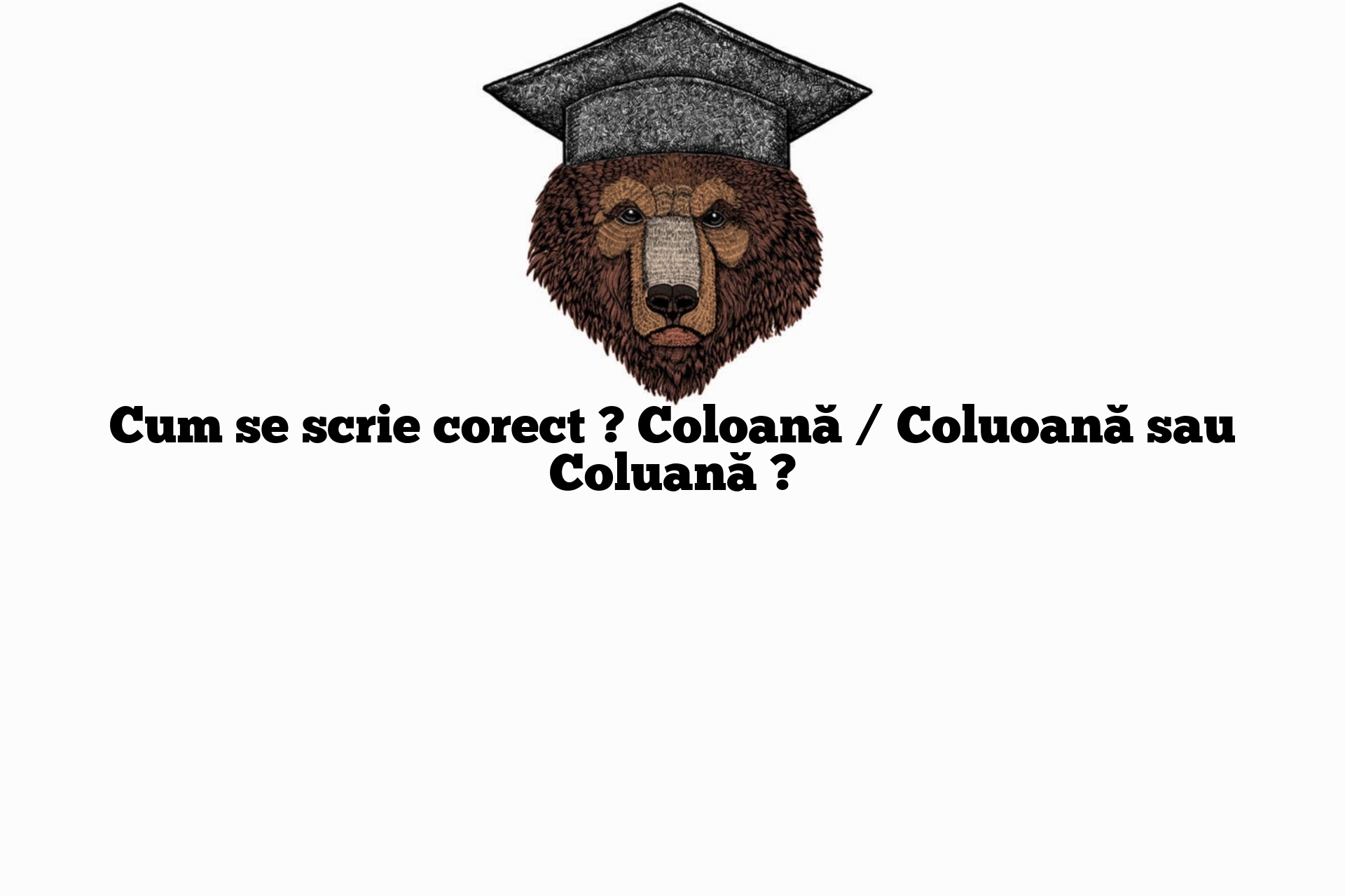 Cum se scrie corect ? Coloană / Coluoană sau Coluană ?