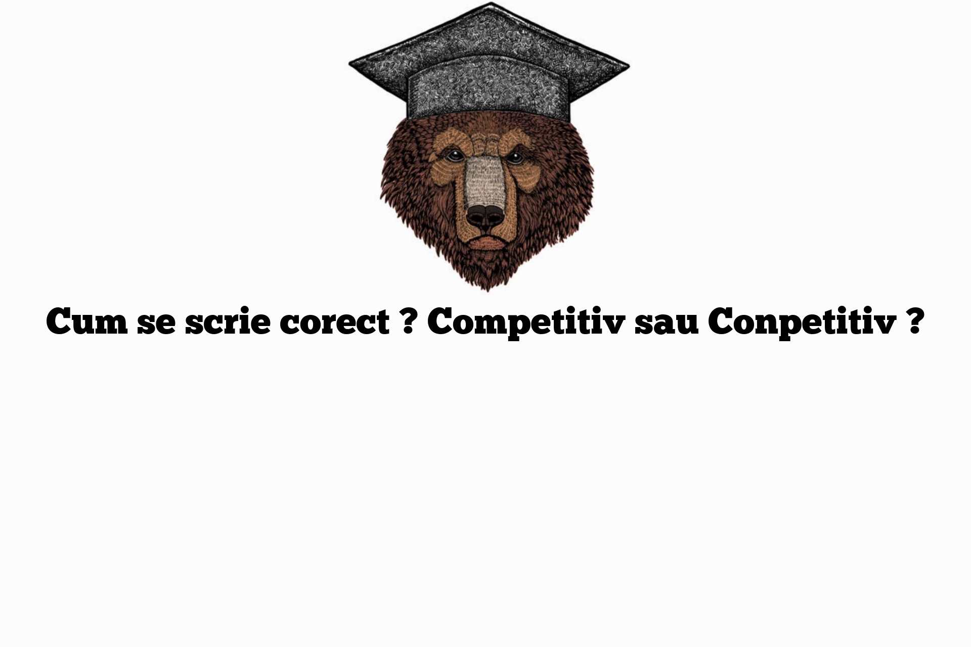 Cum se scrie corect ? Competitiv sau Conpetitiv ?