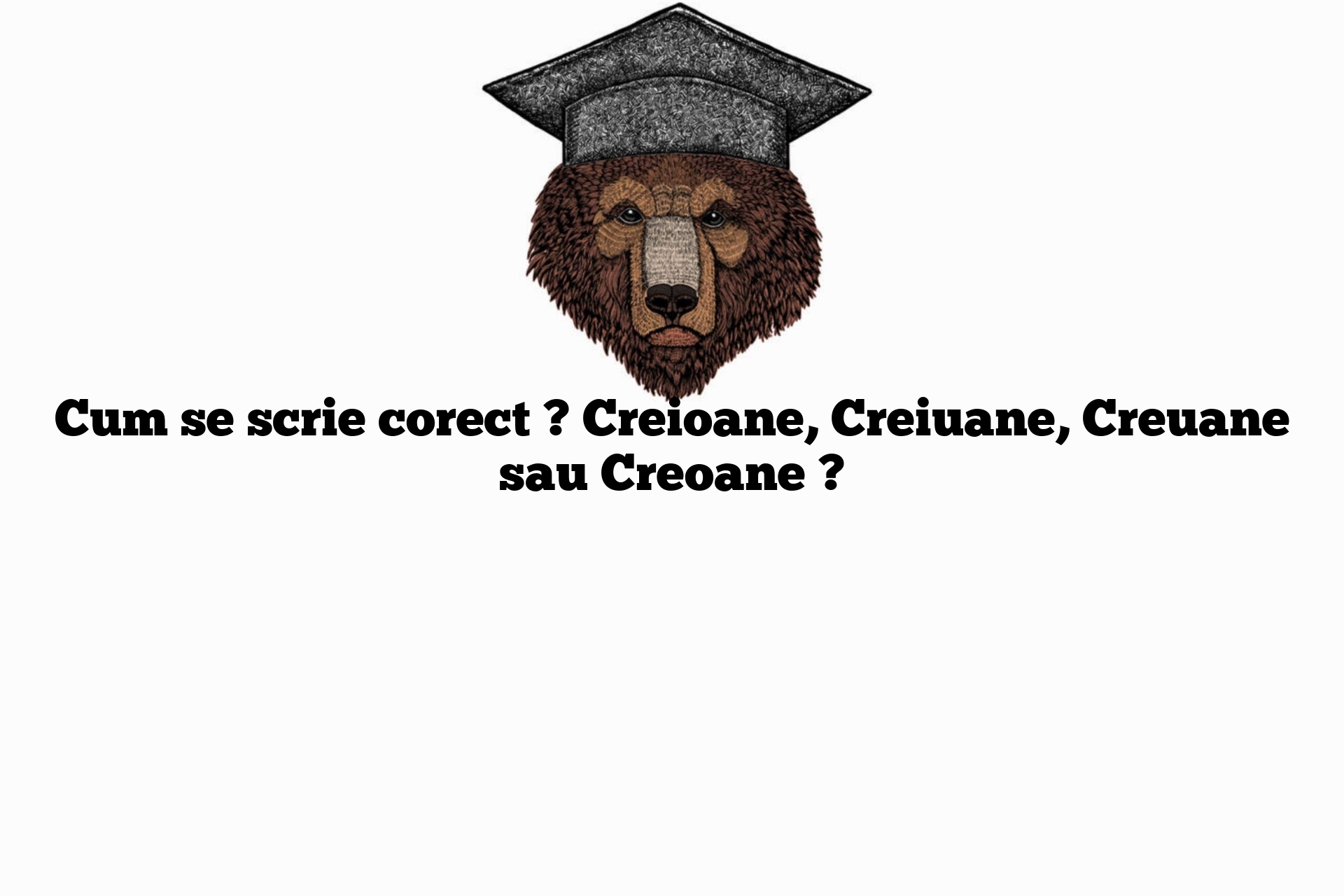 Cum se scrie corect ? Creioane, Creiuane, Creuane sau Creoane ?