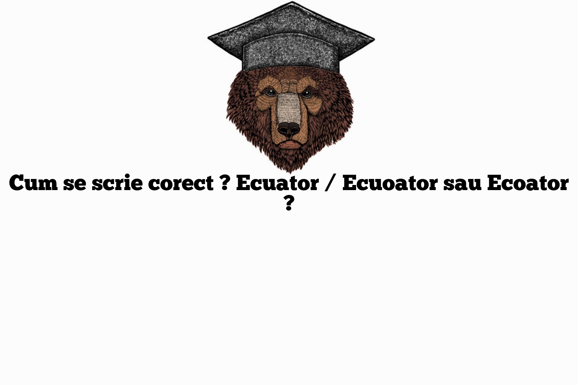Cum se scrie corect ? Ecuator / Ecuoator sau Ecoator ?