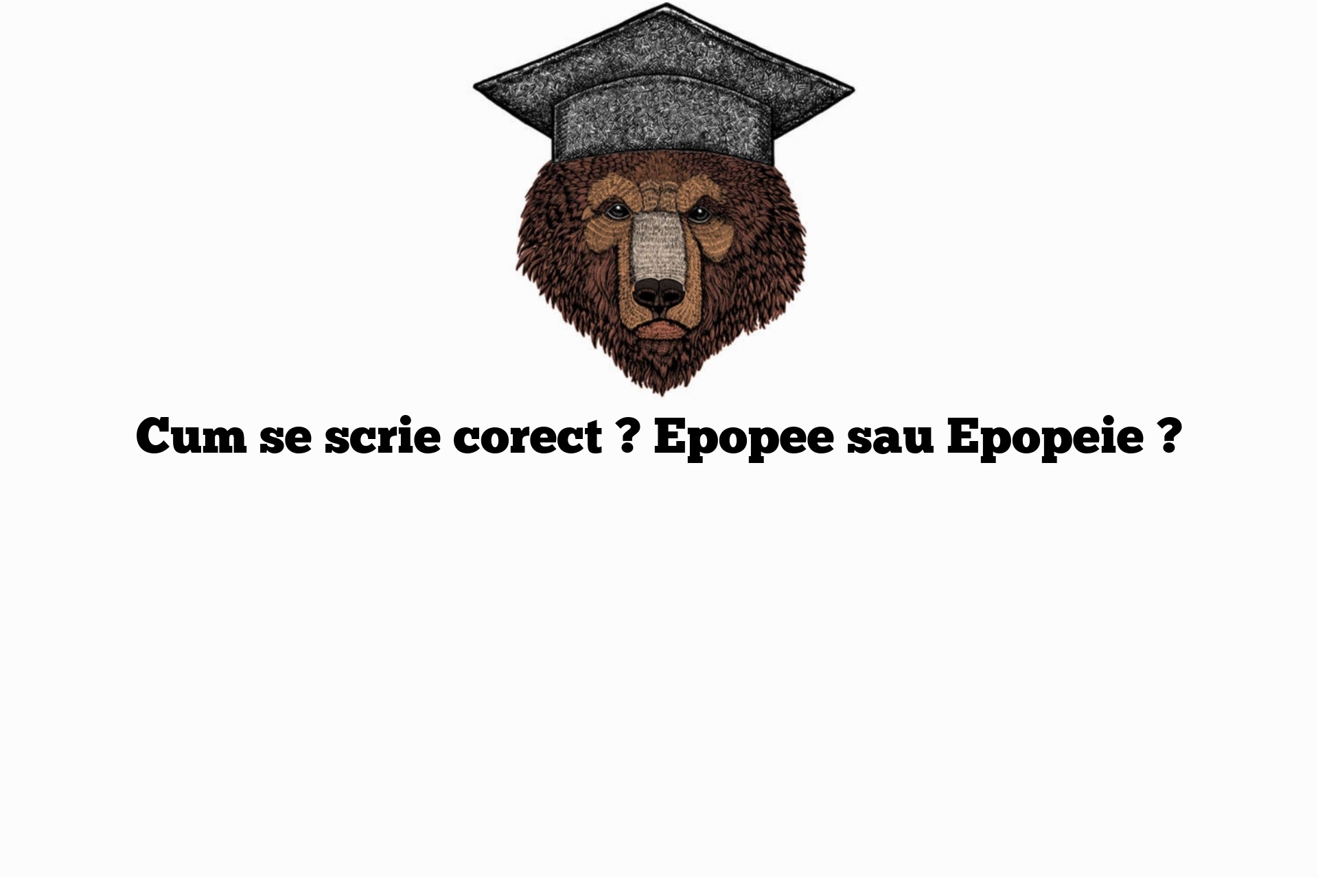 Cum se scrie corect ? Epopee sau Epopeie ?