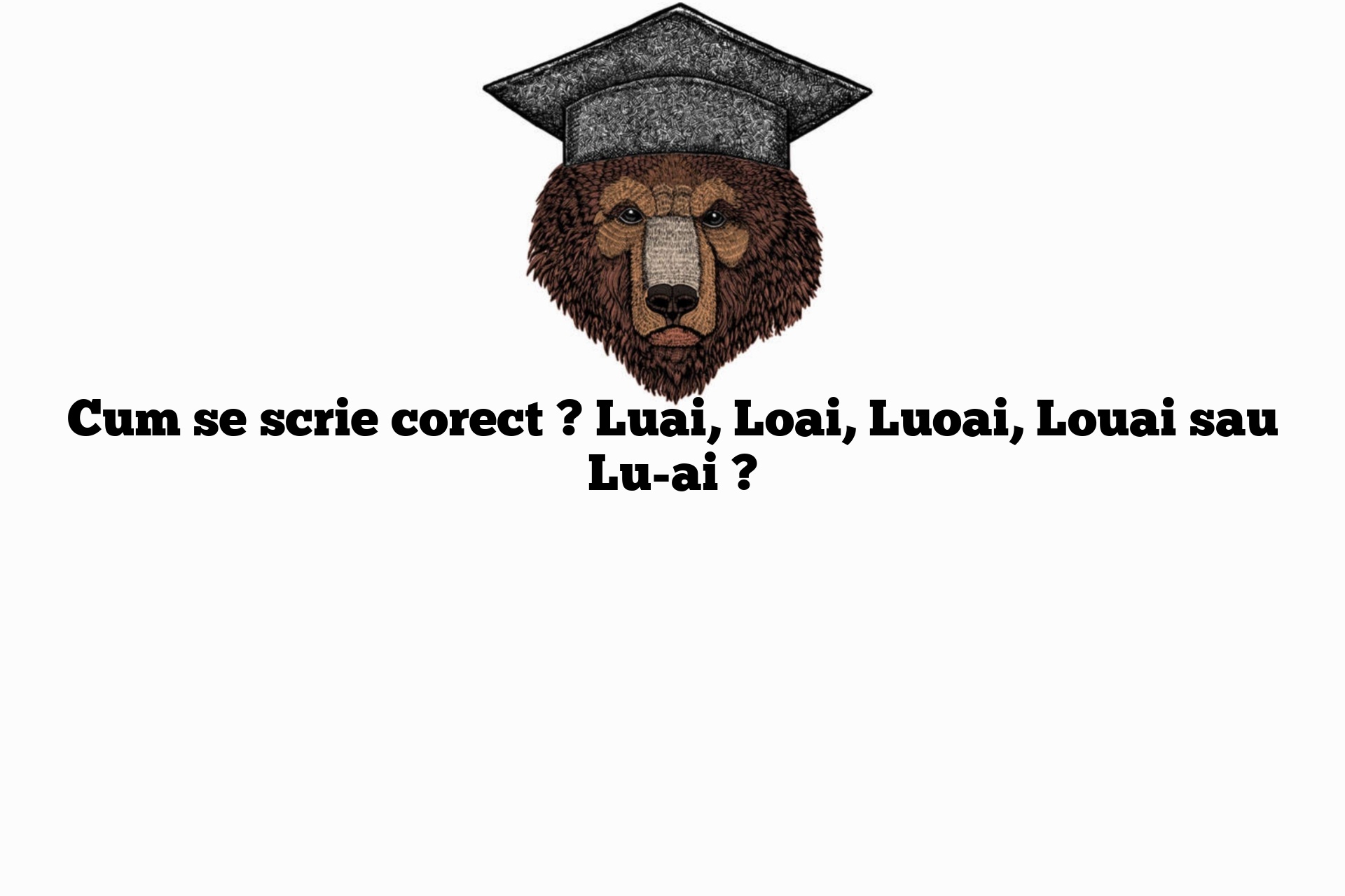 Cum se scrie corect ? Luai, Loai, Luoai, Louai sau Lu-ai ?