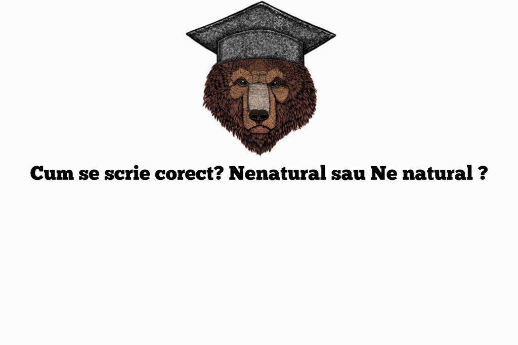 Cum se scrie corect? Nenatural sau Ne natural ?