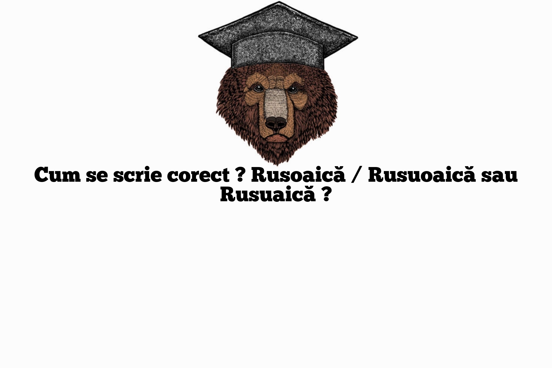 Cum se scrie corect ? Rusoaică / Rusuoaică sau Rusuaică ?