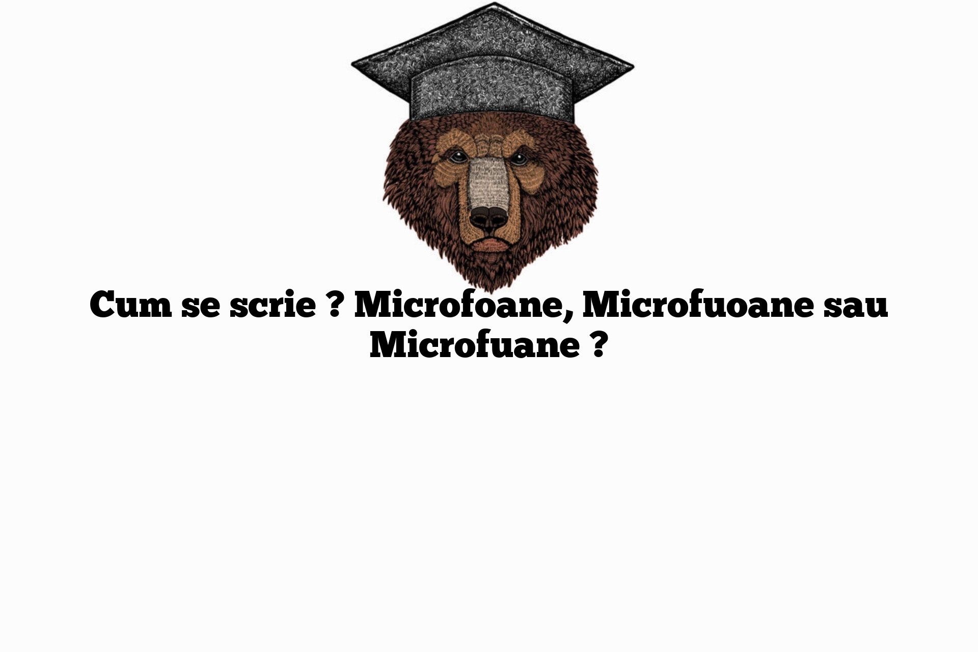 Cum se scrie ? Microfoane, Microfuoane sau Microfuane ?