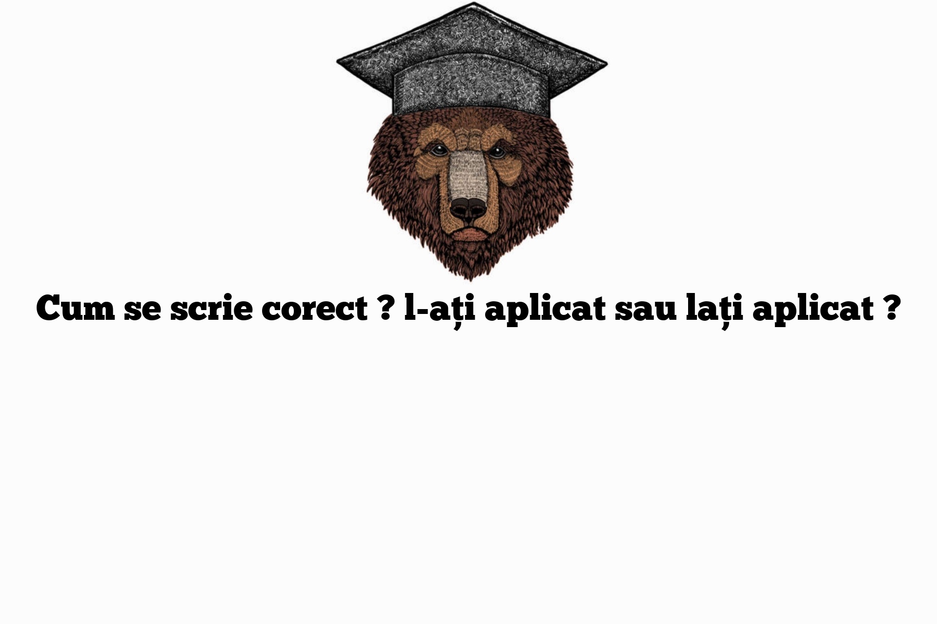 Cum se scrie corect ? l-ați aplicat sau lați aplicat ?