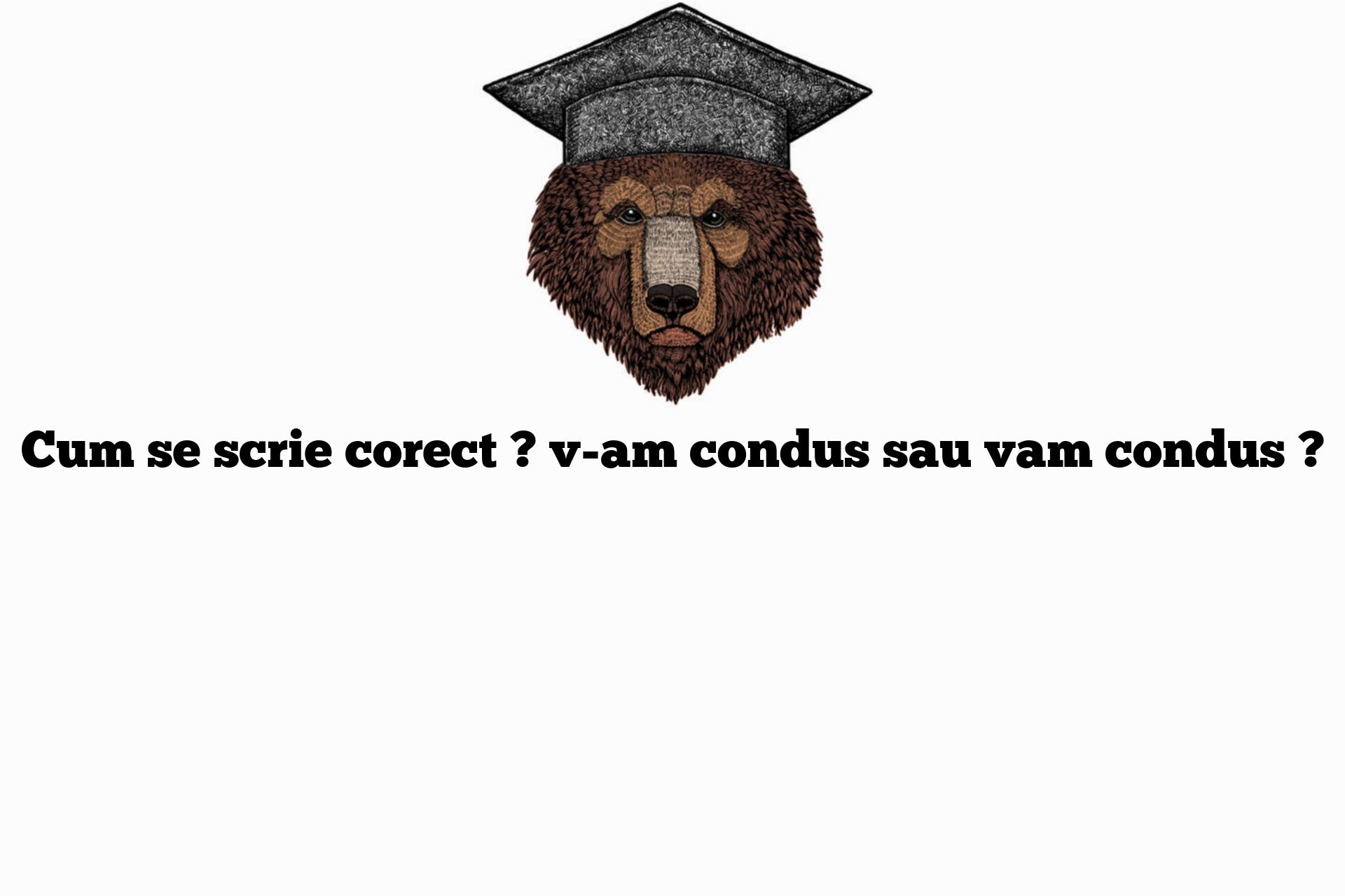 Cum se scrie corect ? v-am condus sau vam condus ?