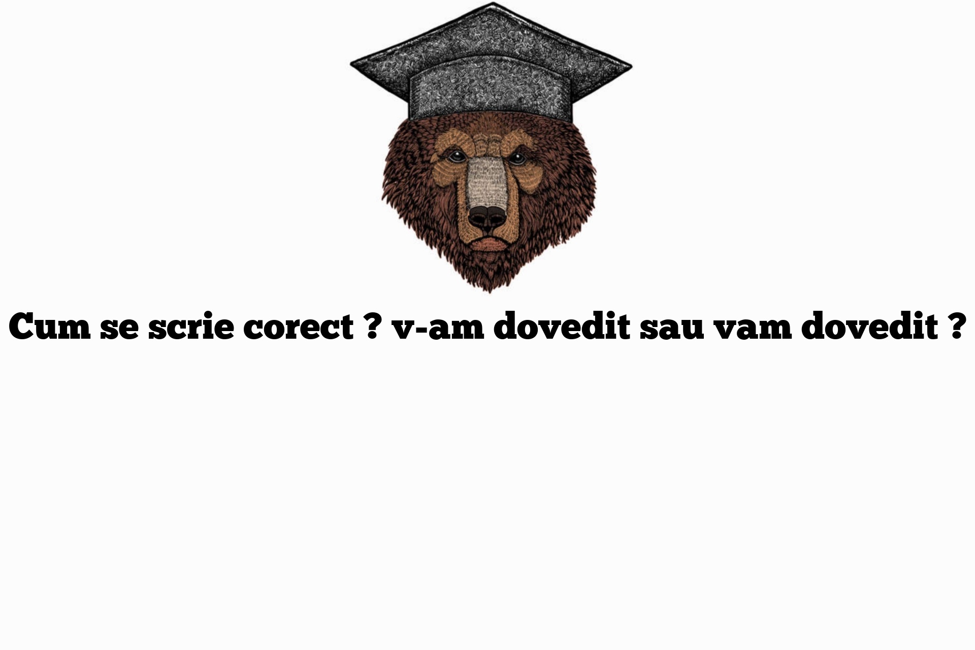 Cum se scrie corect ? v-am dovedit sau vam dovedit ?