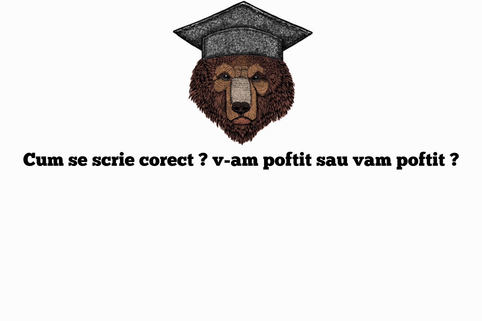 Cum se scrie corect ? v-am poftit sau vam poftit ?