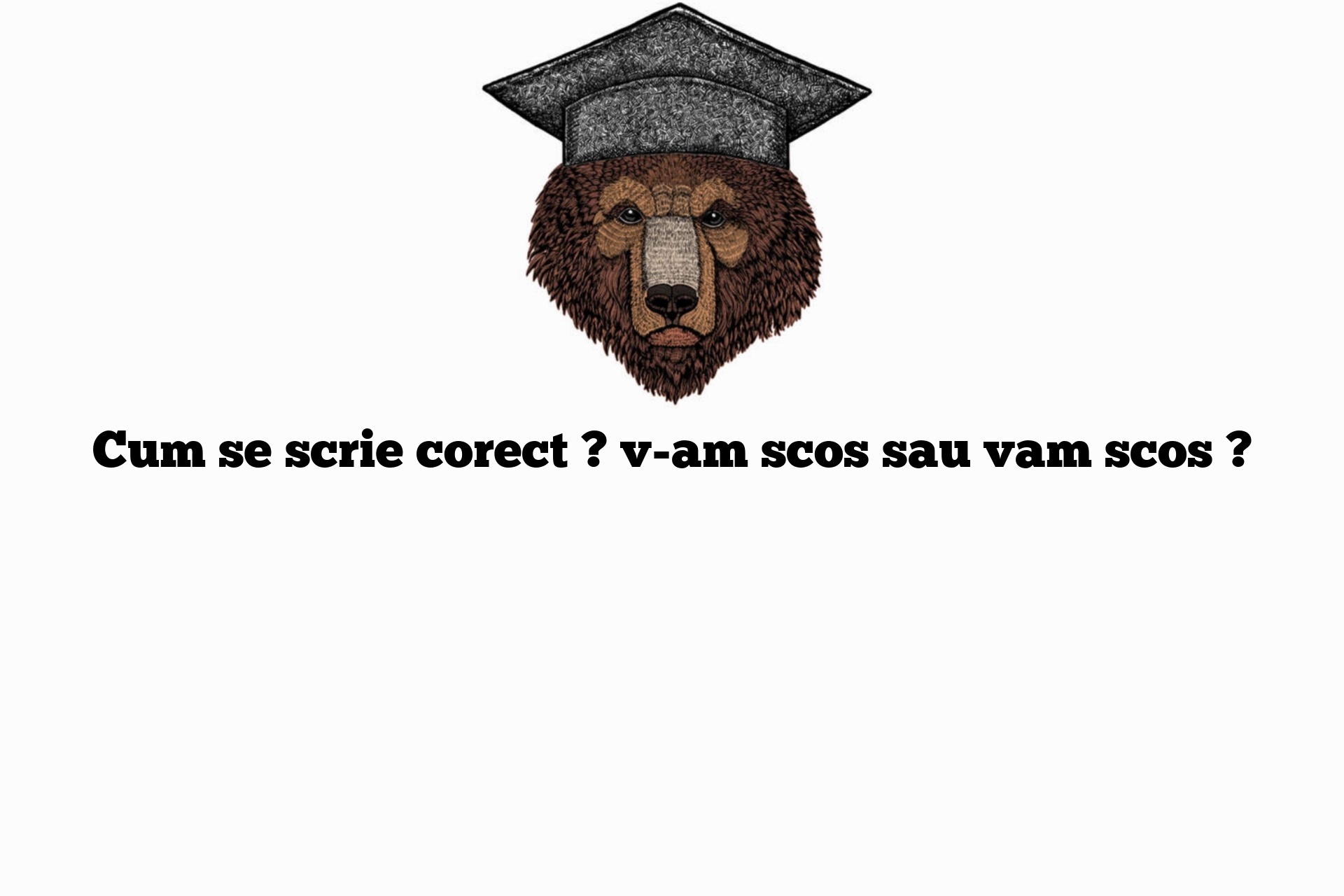 Cum se scrie corect ? v-am scos sau vam scos ?