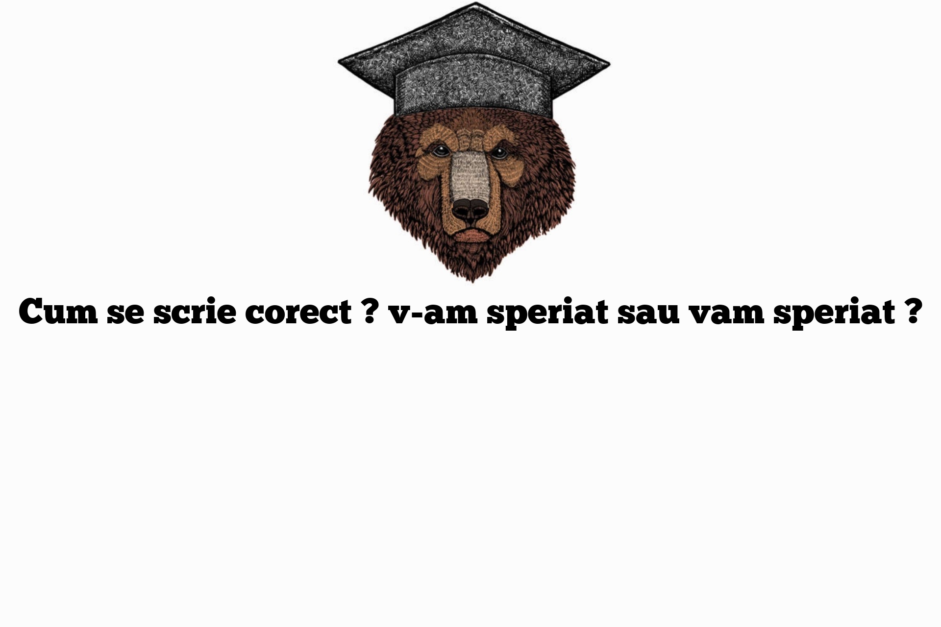 Cum se scrie corect ? v-am speriat sau vam speriat ?