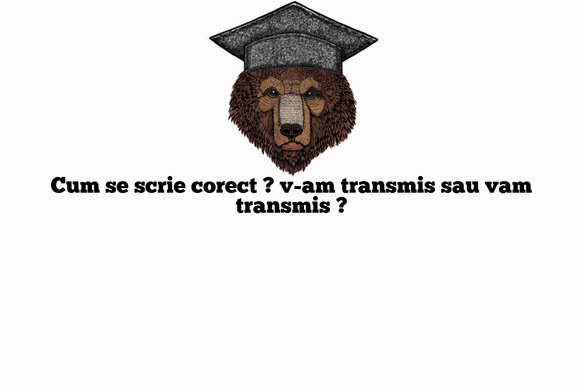 Cum se scrie corect ? v-am transmis sau vam transmis ?