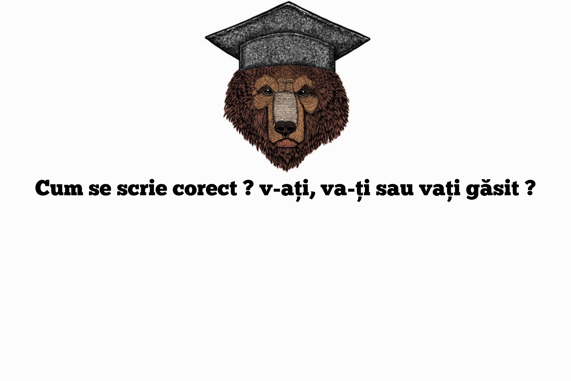 Cum se scrie corect ? v-ați, va-ți sau vați găsit ?