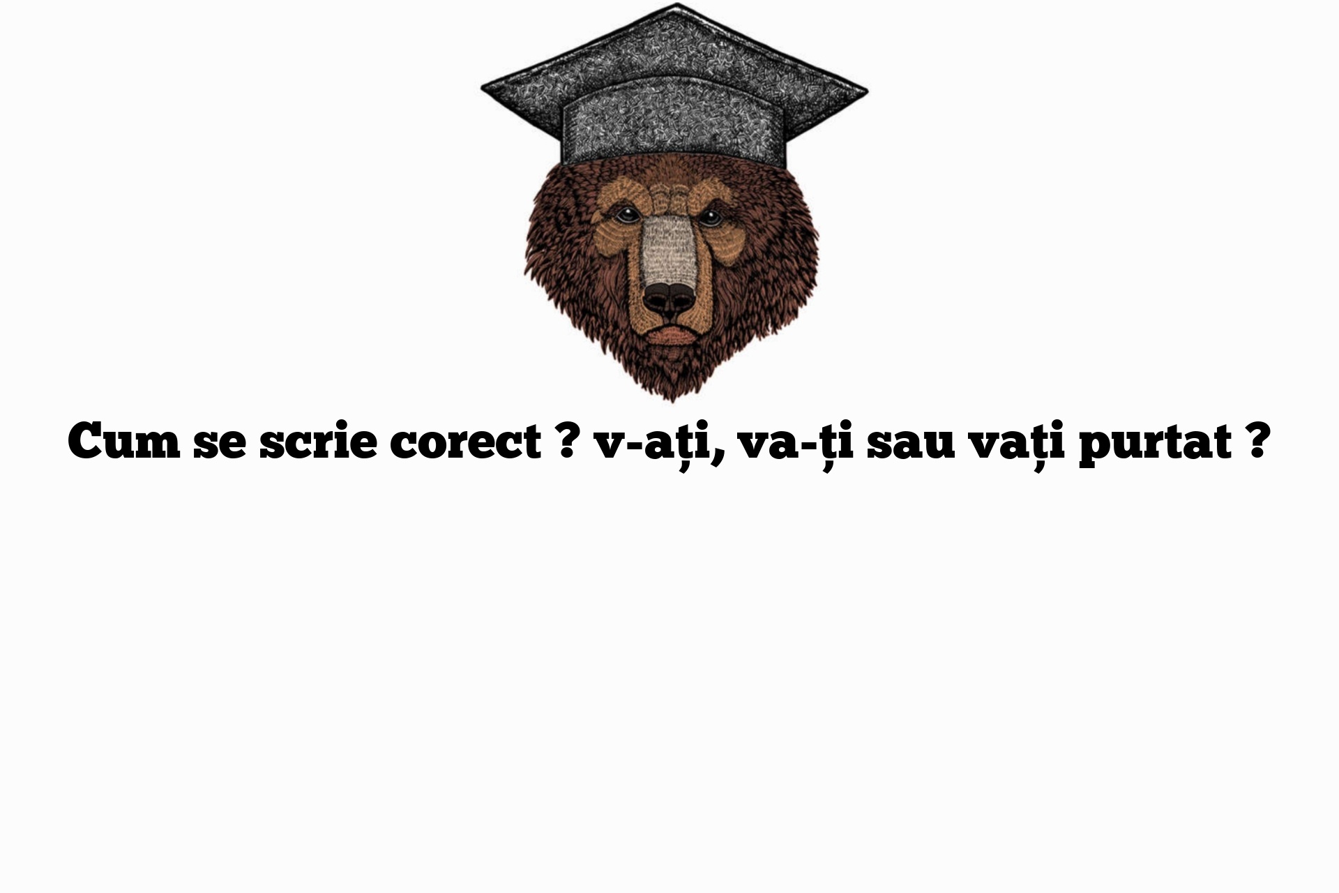 Cum se scrie corect ? v-ați, va-ți sau vați purtat ?