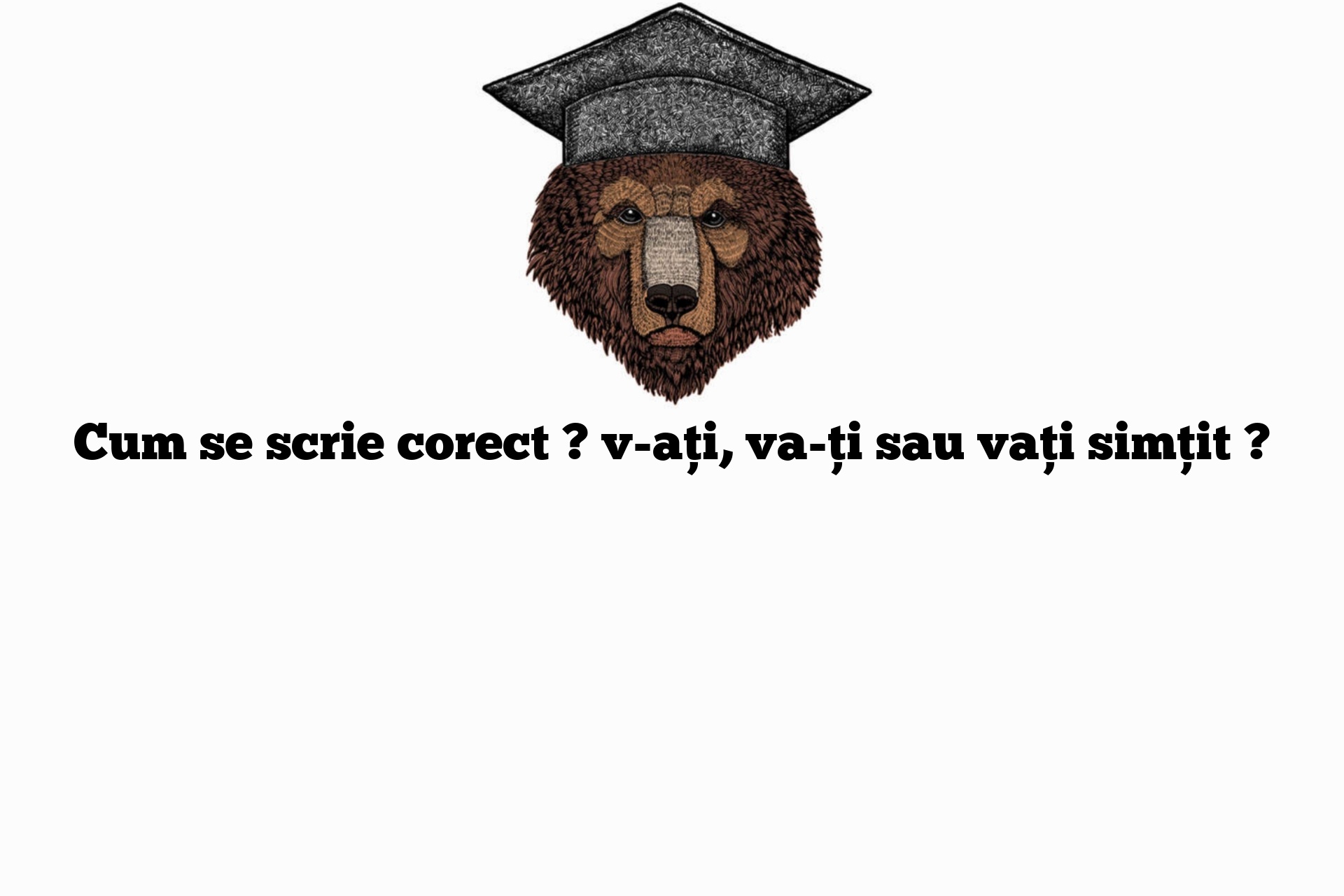 Cum se scrie corect ? v-ați, va-ți sau vați simțit ?