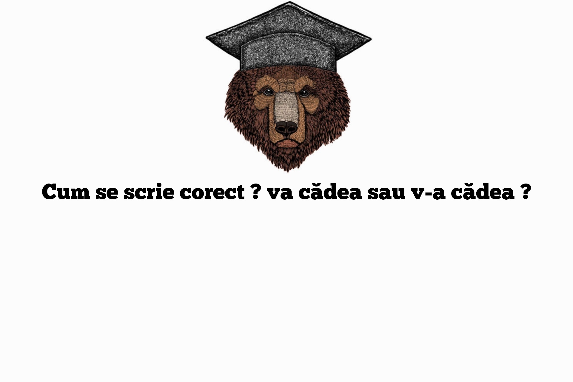 Cum se scrie corect ? va cădea sau v-a cădea ?