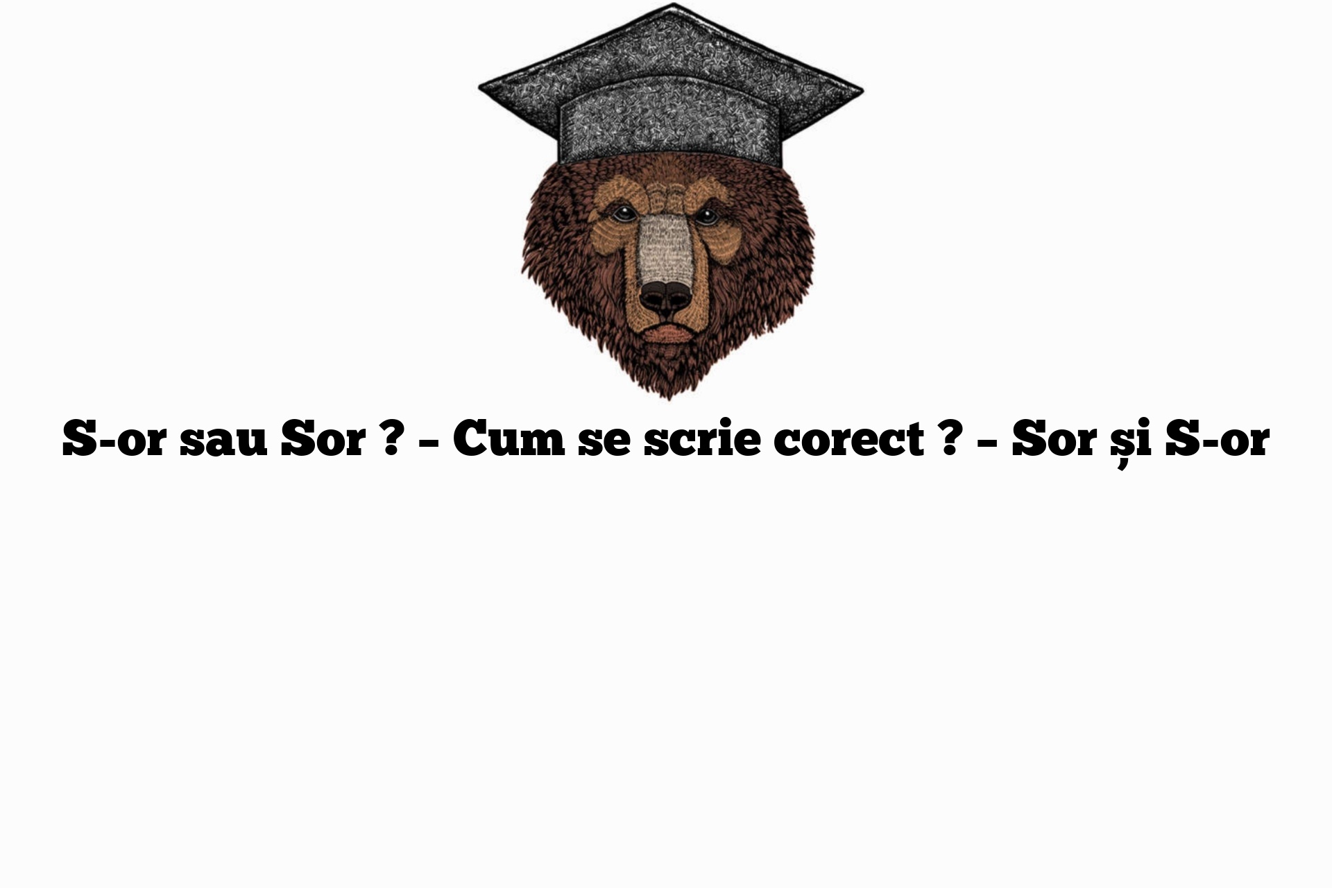 S-or sau Sor ? – Cum se scrie corect ? – Sor și S-or