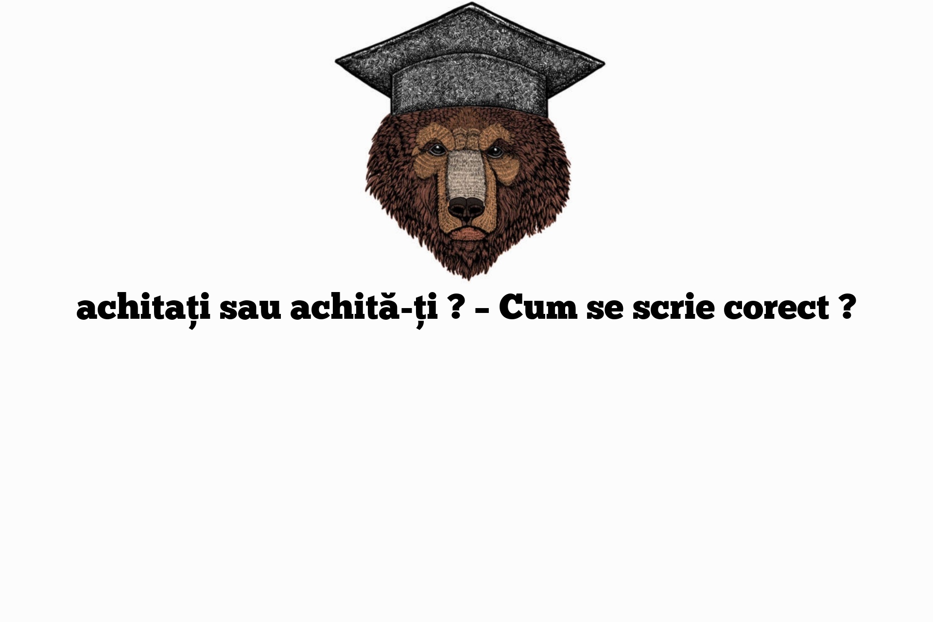 achitați sau achită-ți ? – Cum se scrie corect ?