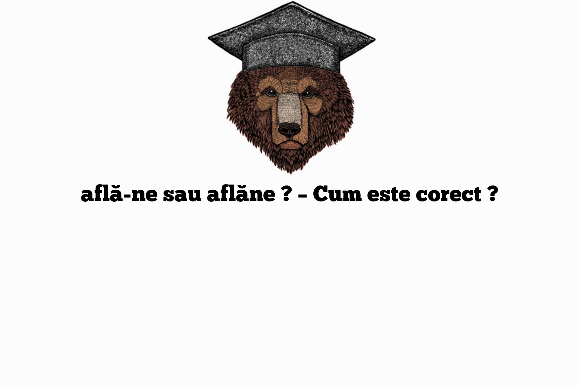 află-ne sau aflăne ? – Cum este corect ?