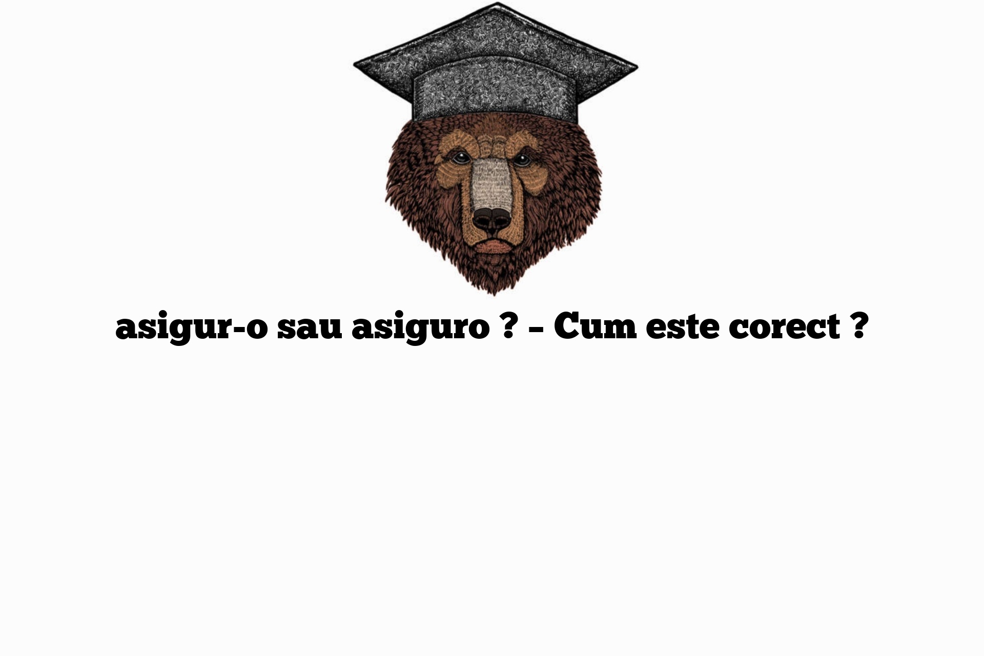 asigur-o sau asiguro ? – Cum este corect ?