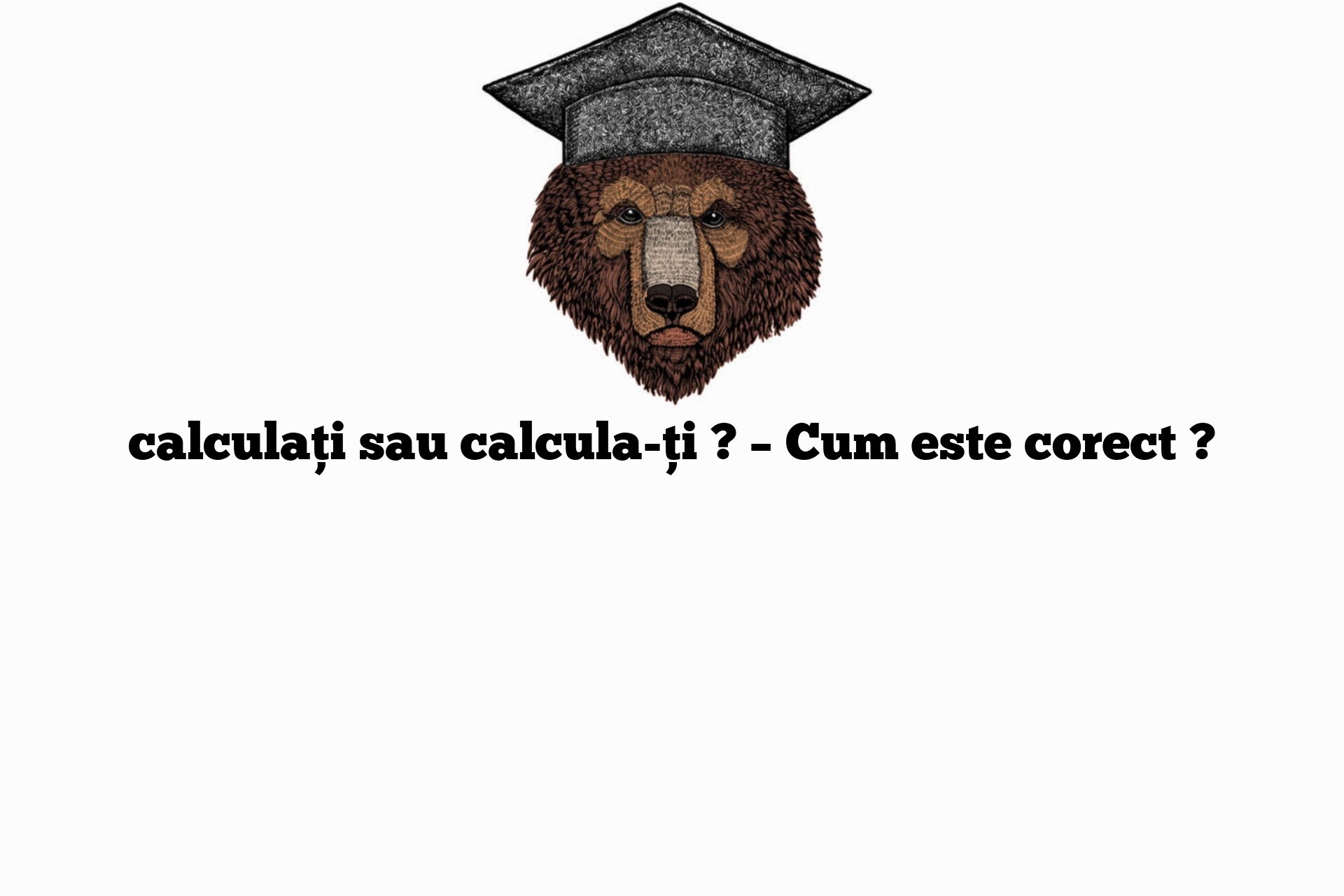 calculați sau calcula-ți ? – Cum este corect ?