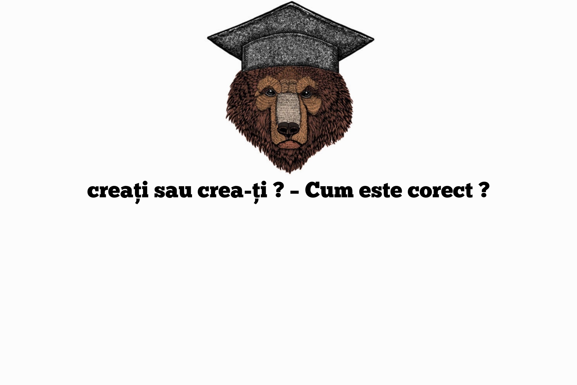 creați sau crea-ți ? – Cum este corect ?