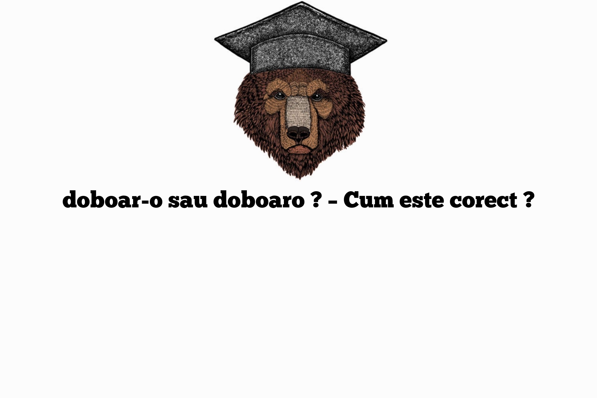 doboar-o sau doboaro ? – Cum este corect ?