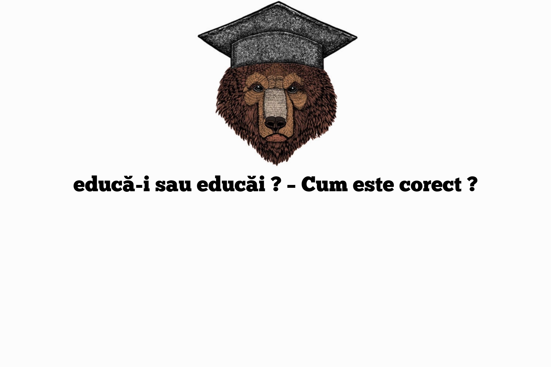 educă-i sau educăi ? – Cum este corect ?