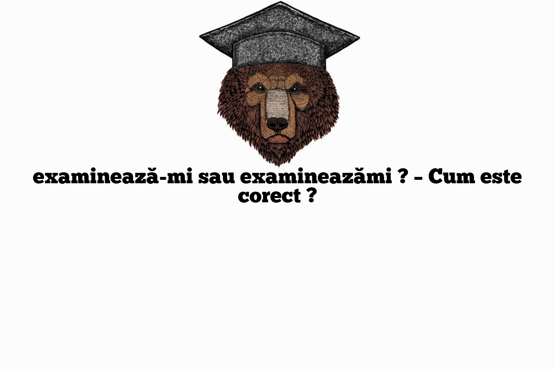 examinează-mi sau examineazămi ? – Cum este corect ?