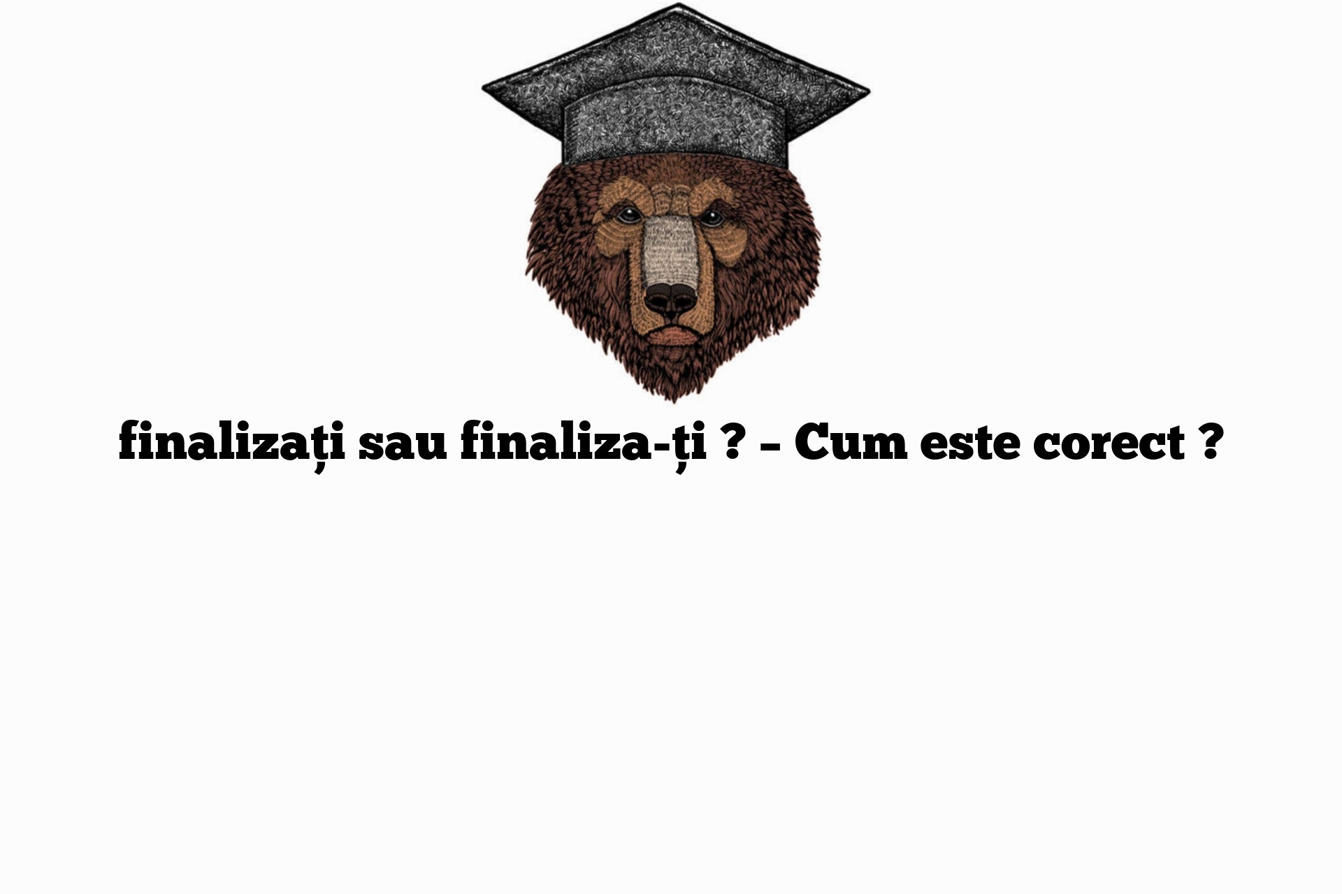 finalizați sau finaliza-ți ? – Cum este corect ?