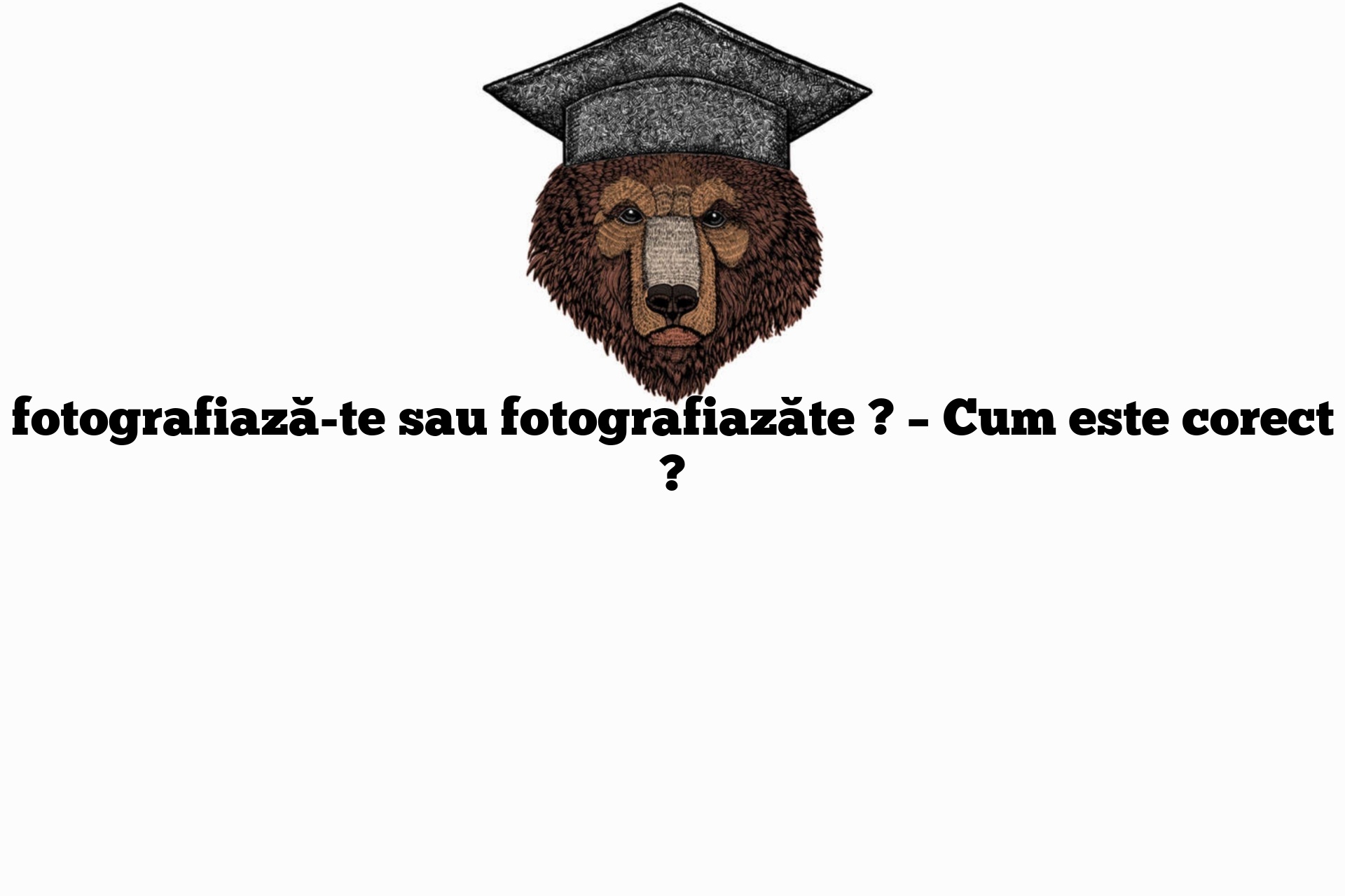 fotografiază-te sau fotografiazăte ? – Cum este corect ?